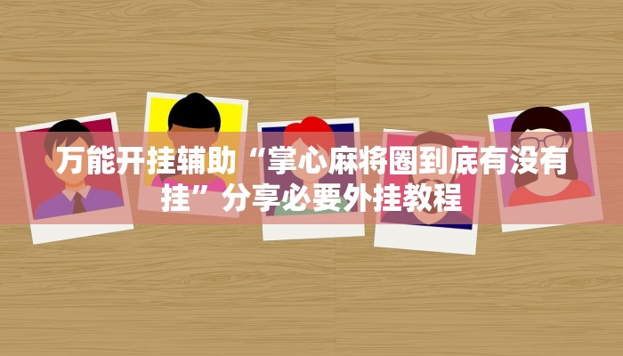 万能开挂辅助“洋洋挖花确实有挂”开挂(透视)辅助教程