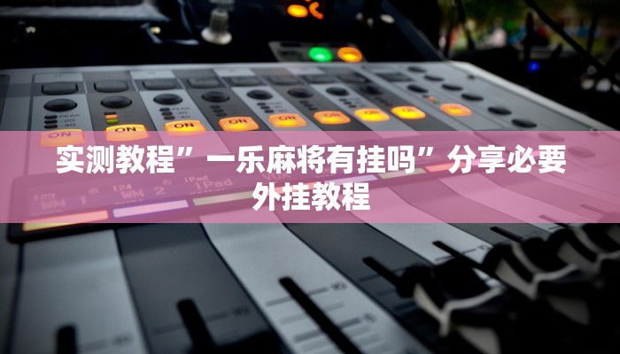 辅助开挂神器“约战荆门麻将有挂么”开挂(透视)辅助教程 辅助开挂神器“约战荆门麻将有挂么”开挂(透视)辅助教程