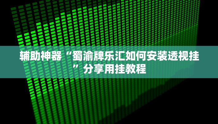 万能开挂辅助“家乡大贰作弊软件”分享用挂教程