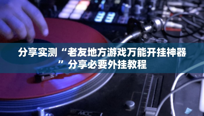 分享实测“微乐广西麻将开挂神器是什么意思”分享用挂教程