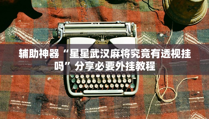 辅助开挂神器“小甘麻将开挂神器下载”(透视)其实确实有挂