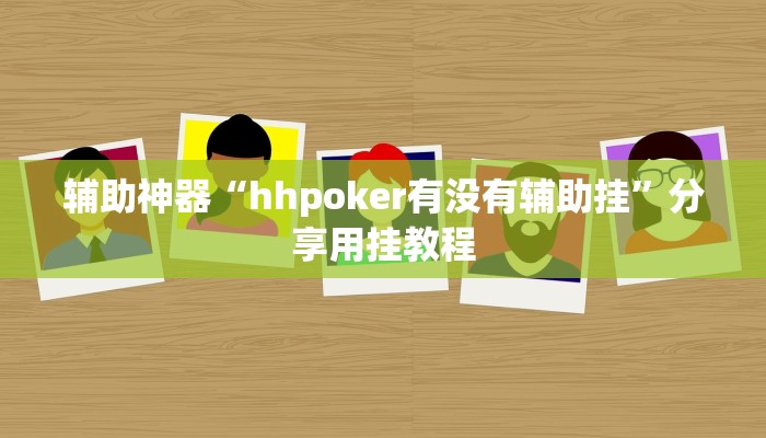 辅助神器“hhpoker有没有辅助挂”分享用挂教程