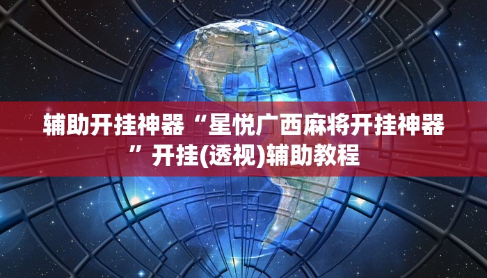 辅助开挂神器“星悦广西麻将开挂神器”开挂(透视)辅助教程