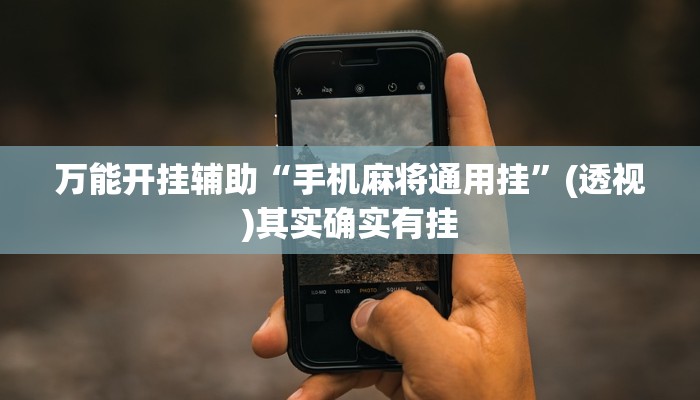 万能开挂辅助“手机麻将通用挂”(透视)其实确实有挂
