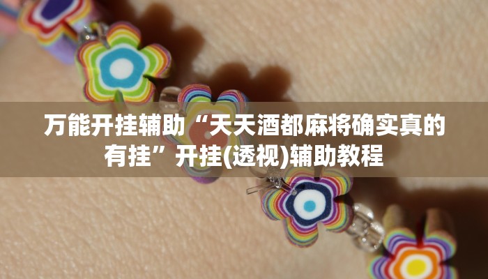 万能开挂辅助“天天酒都麻将确实真的有挂”开挂(透视)辅助教程