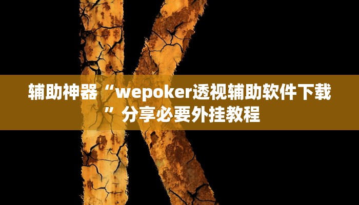辅助神器“wepoker透视辅助软件下载 ”分享必要外挂教程