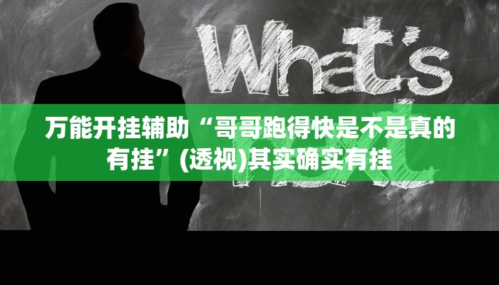 万能开挂辅助“哥哥跑得快是不是真的有挂”(透视)其实确实有挂