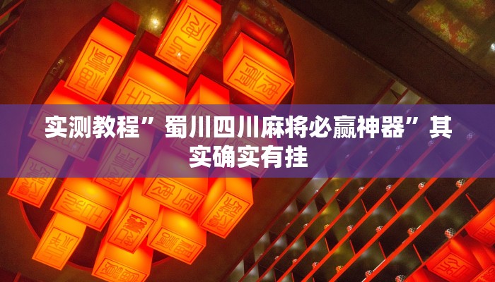 实测教程”蜀川四川麻将必赢神器”其实确实有挂