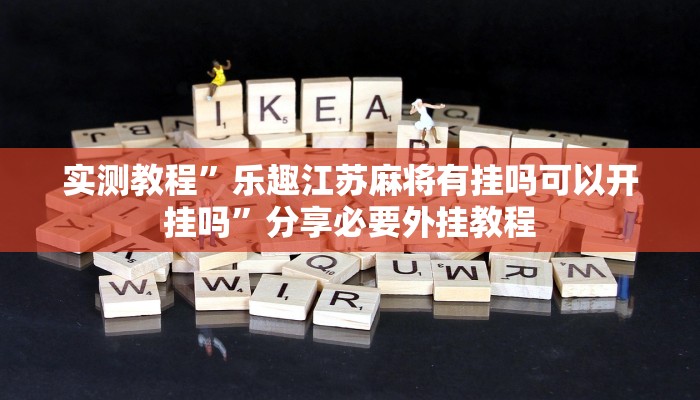 实测教程”乐趣江苏麻将有挂吗可以开挂吗”分享必要外挂教程