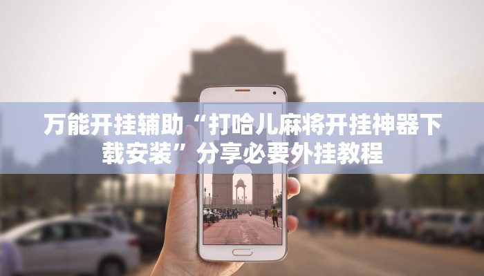 万能开挂辅助“打哈儿麻将开挂神器下载安装”分享必要外挂教程