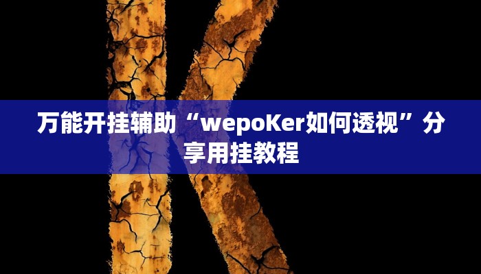 万能开挂辅助“wepoKer如何透视”分享用挂教程