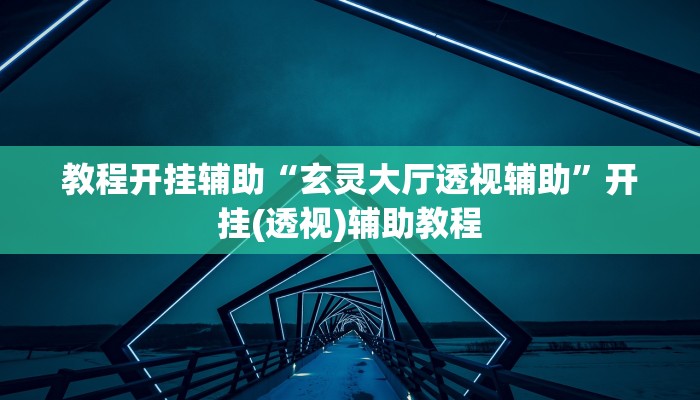 教程开挂辅助“玄灵大厅透视辅助”开挂(透视)辅助教程