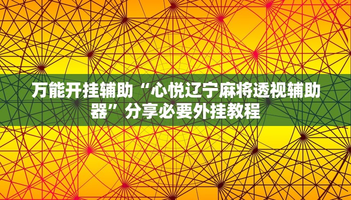 万能开挂辅助“心悦辽宁麻将透视辅助器”分享必要外挂教程
