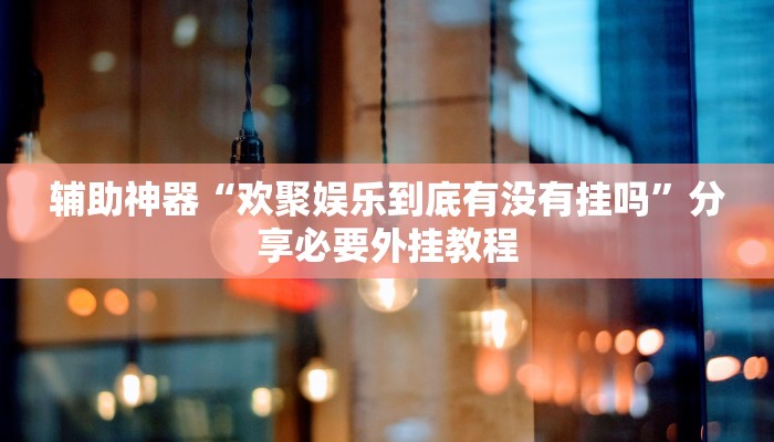 辅助神器“欢聚娱乐到底有没有挂吗”分享必要外挂教程