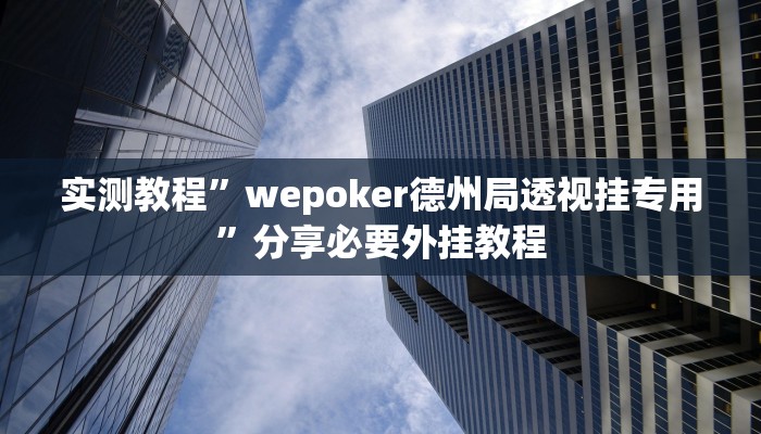 实测教程”wepoker德州局透视挂专用”分享必要外挂教程 实测教程”wepoker德州局透视挂专用”分享必要外挂教程