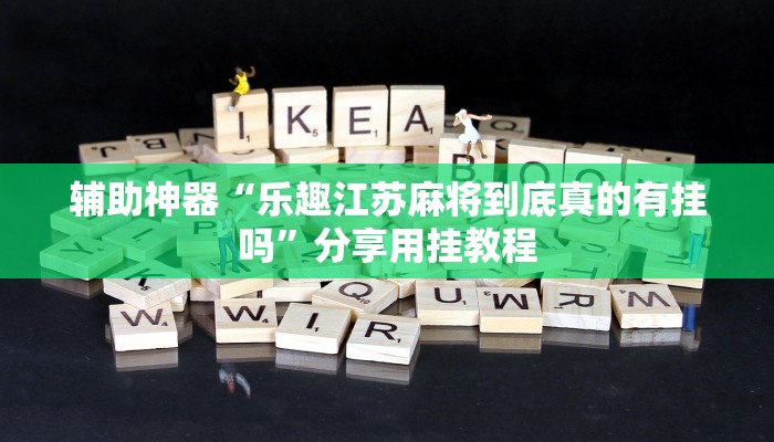 辅助神器“乐趣江苏麻将到底真的有挂吗”分享用挂教程