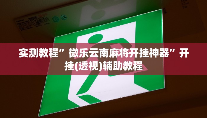 实测教程”微乐云南麻将开挂神器”开挂(透视)辅助教程