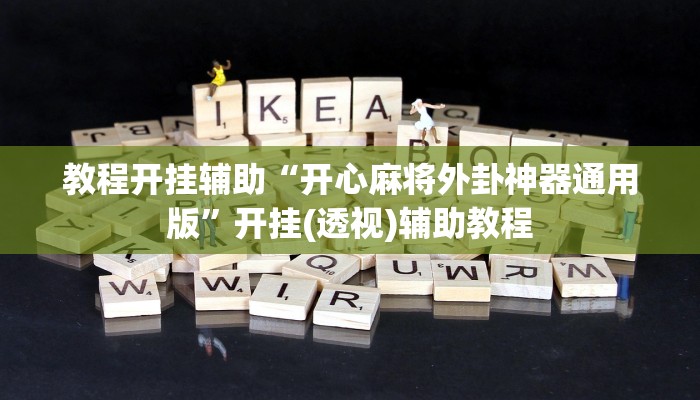 教程开挂辅助“开心麻将外卦神器通用版”开挂(透视)辅助教程