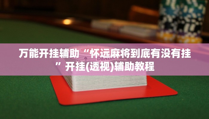 万能开挂辅助“怀远麻将到底有没有挂”开挂(透视)辅助教程