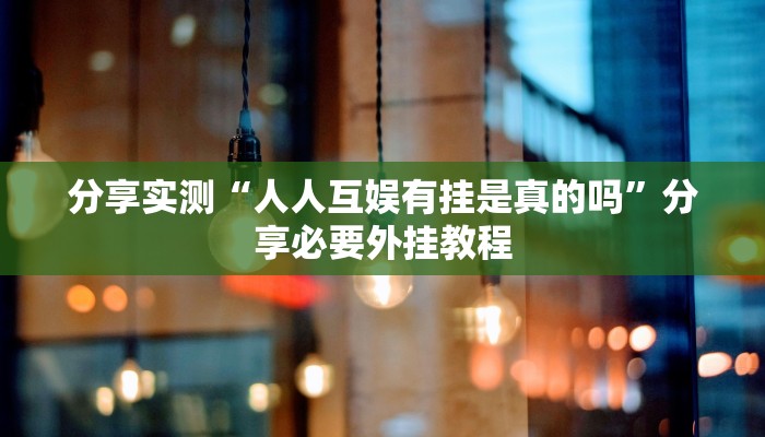 分享实测“人人互娱有挂是真的吗”分享必要外挂教程