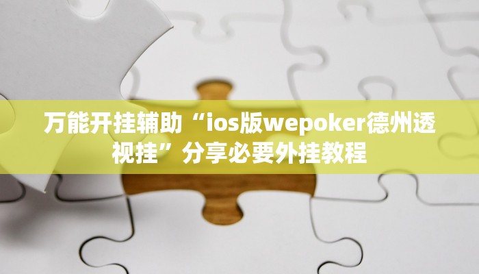 万能开挂辅助“ios版wepoker德州透视挂”分享必要外挂教程