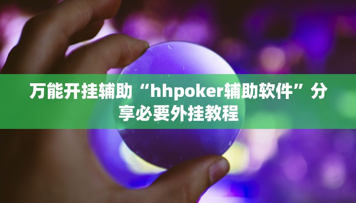 万能开挂辅助“hhpoker辅助软件”分享必要外挂教程