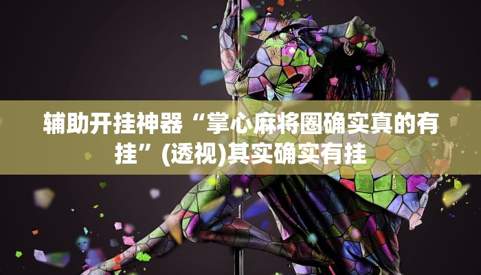 辅助开挂神器“掌心麻将圈确实真的有挂”(透视)其实确实有挂