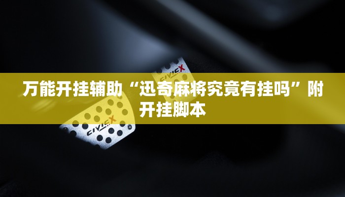 万能开挂辅助“迅奇麻将究竟有挂吗”附开挂脚本