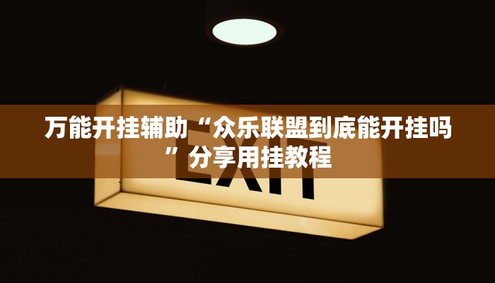万能开挂辅助“众乐联盟到底能开挂吗”分享用挂教程