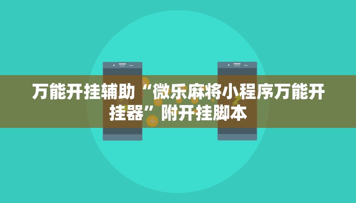 万能开挂辅助“微乐麻将小程序万能开挂器”附开挂脚本 万能开挂辅助“微乐麻将小程序万能开挂器”附开挂脚本