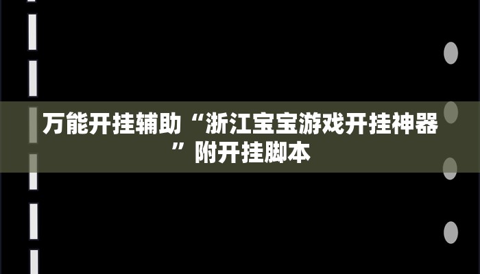 万能开挂辅助“浙江宝宝游戏开挂神器”附开挂脚本 万能开挂辅助“浙江宝宝游戏开挂神器”附开挂脚本