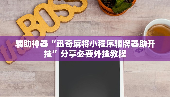 辅助神器“迅奇麻将小程序辅牌器助开挂”分享必要外挂教程