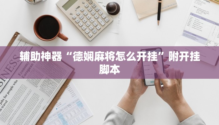 辅助神器“德娴麻将怎么开挂”附开挂脚本