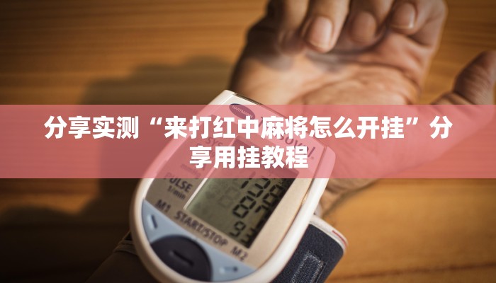 分享实测“来打红中麻将怎么开挂”分享用挂教程