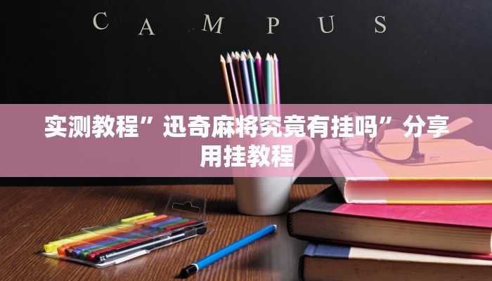 实测教程”迅奇麻将究竟有挂吗”分享用挂教程 实测教程”迅奇麻将究竟有挂吗”分享用挂教程