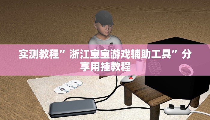 实测教程”浙江宝宝游戏辅助工具”分享用挂教程