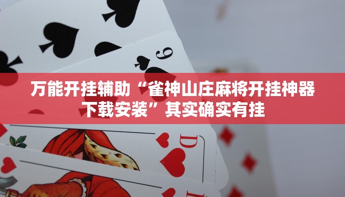 万能开挂辅助“雀神山庄麻将开挂神器下载安装”其实确实有挂