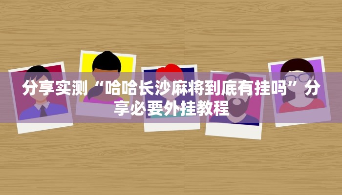 分享实测“哈哈长沙麻将到底有挂吗”分享必要外挂教程