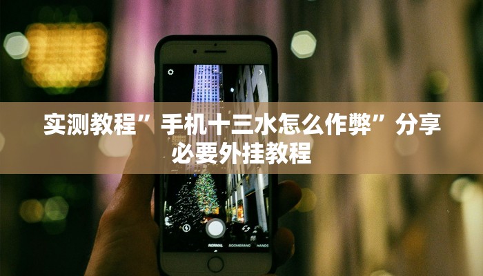 实测教程”手机十三水怎么作弊”分享必要外挂教程