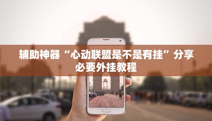 辅助神器“心动联盟是不是有挂”分享必要外挂教程