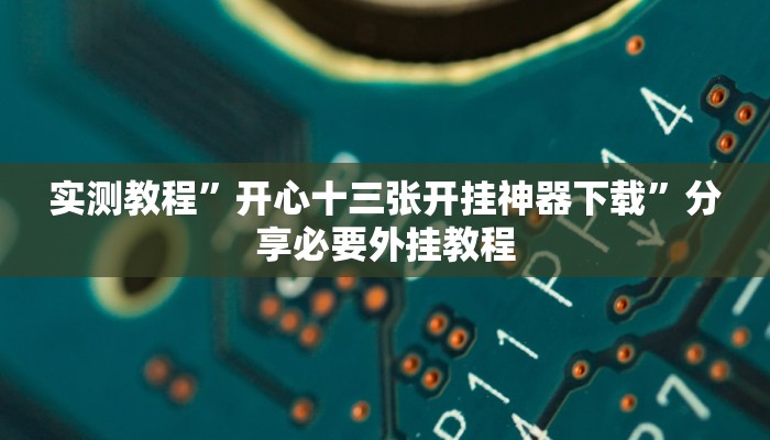 实测教程”开心十三张开挂神器下载”分享必要外挂教程