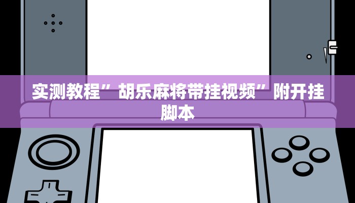 实测教程”胡乐麻将带挂视频”附开挂脚本