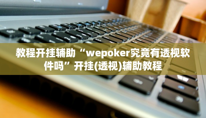 教程开挂辅助“wepoker究竟有透视软件吗”开挂(透视)辅助教程