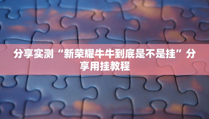 分享实测“新荣耀牛牛到底是不是挂”分享用挂教程