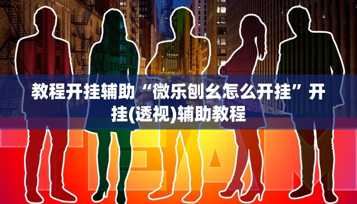 教程开挂辅助“微乐刨幺怎么开挂”开挂(透视)辅助教程