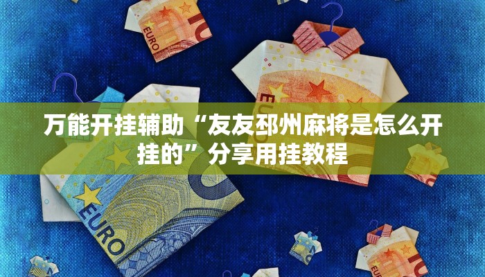 万能开挂辅助“友友邳州麻将是怎么开挂的”分享用挂教程