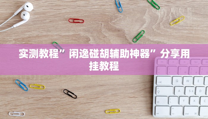 实测教程”闲逸碰胡辅助神器”分享用挂教程