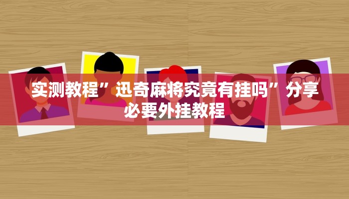 实测教程”迅奇麻将究竟有挂吗”分享必要外挂教程