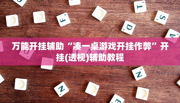 万能开挂辅助“凑一桌游戏开挂作弊”开挂(透视)辅助教程