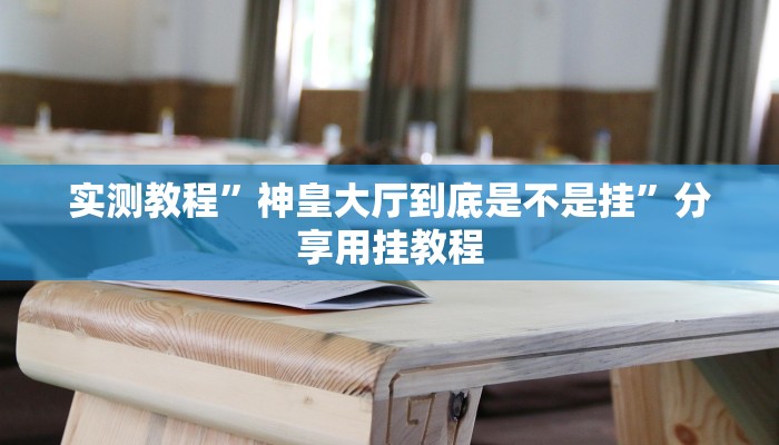 实测教程”神皇大厅到底是不是挂”分享用挂教程